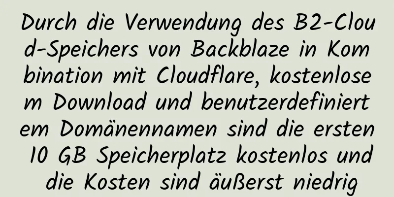 Durch die Verwendung des B2-Cloud-Speichers von Backblaze in Kombination mit Cloudflare, kostenlosem Download und benutzerdefiniertem Domänennamen sind die ersten 10 GB Speicherplatz kostenlos und die Kosten sind äußerst niedrig