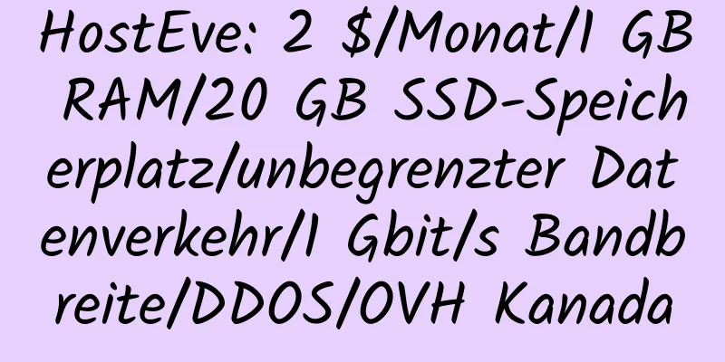 HostEve: 2 $/Monat/1 GB RAM/20 GB SSD-Speicherplatz/unbegrenzter Datenverkehr/1 Gbit/s Bandbreite/DDOS/OVH Kanada