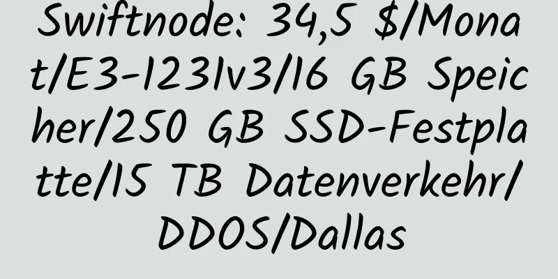 Swiftnode: 34,5 $/Monat/E3-1231v3/16 GB Speicher/250 GB SSD-Festplatte/15 TB Datenverkehr/DDOS/Dallas