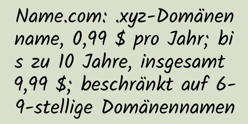 Name.com: .xyz-Domänenname, 0,99 $ pro Jahr; bis zu 10 Jahre, insgesamt 9,99 $; beschränkt auf 6-9-stellige Domänennamen