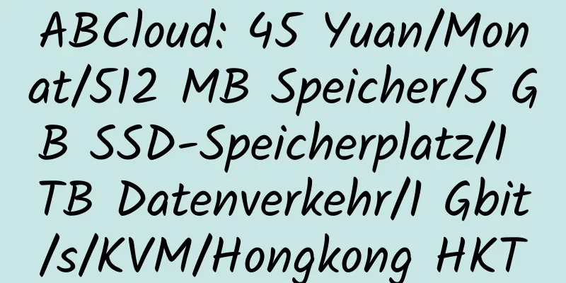 ABCloud: 45 Yuan/Monat/512 MB Speicher/5 GB SSD-Speicherplatz/1 TB Datenverkehr/1 Gbit/s/KVM/Hongkong HKT