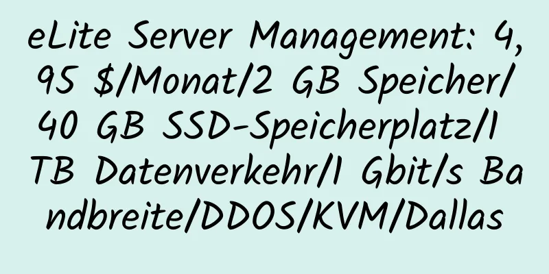 eLite Server Management: 4,95 $/Monat/2 GB Speicher/40 GB SSD-Speicherplatz/1 TB Datenverkehr/1 Gbit/s Bandbreite/DDOS/KVM/Dallas