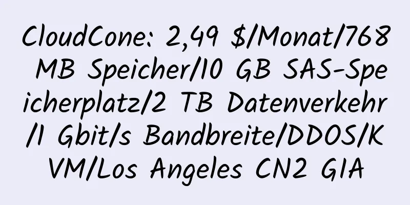 CloudCone: 2,49 $/Monat/768 MB Speicher/10 GB SAS-Speicherplatz/2 TB Datenverkehr/1 Gbit/s Bandbreite/DDOS/KVM/Los Angeles CN2 GIA