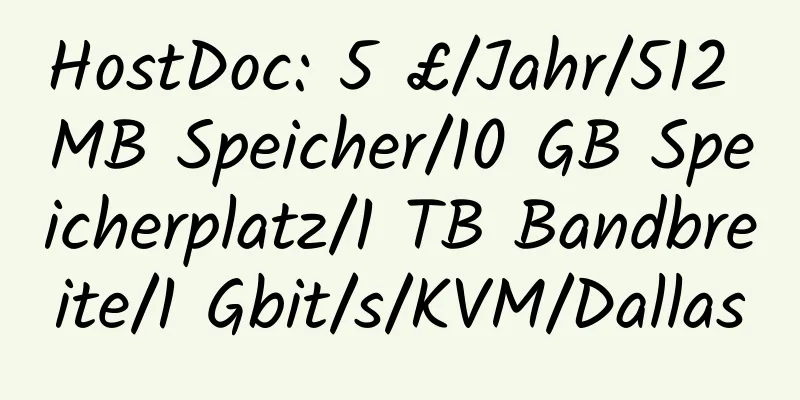 HostDoc: 5 £/Jahr/512 MB Speicher/10 GB Speicherplatz/1 TB Bandbreite/1 Gbit/s/KVM/Dallas