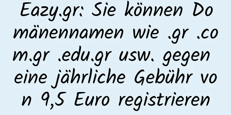 Eazy.gr: Sie können Domänennamen wie .gr .com.gr .edu.gr usw. gegen eine jährliche Gebühr von 9,5 Euro registrieren