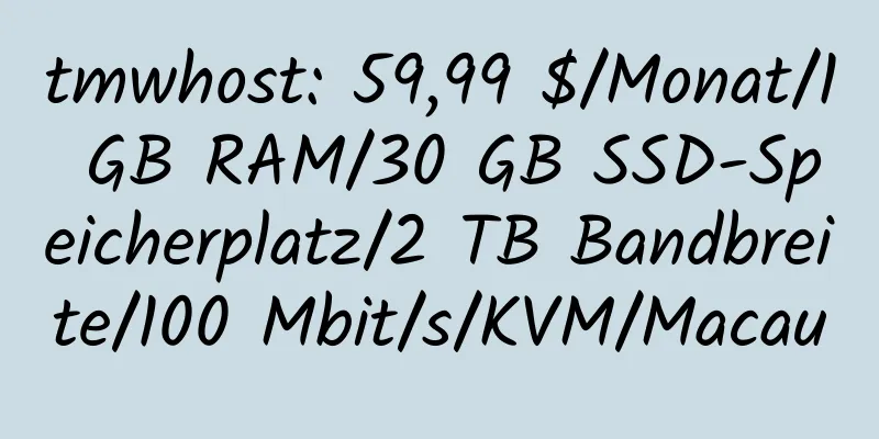 tmwhost: 59,99 $/Monat/1 GB RAM/30 GB SSD-Speicherplatz/2 TB Bandbreite/100 Mbit/s/KVM/Macau