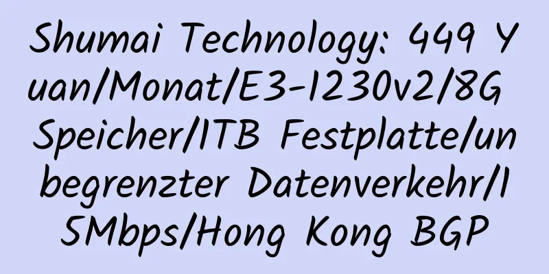 Shumai Technology: 449 Yuan/Monat/E3-1230v2/8G Speicher/1TB Festplatte/unbegrenzter Datenverkehr/15Mbps/Hong Kong BGP