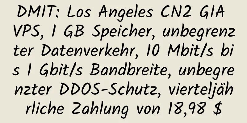 DMIT: Los Angeles CN2 GIA VPS, 1 GB Speicher, unbegrenzter Datenverkehr, 10 Mbit/s bis 1 Gbit/s Bandbreite, unbegrenzter DDOS-Schutz, vierteljährliche Zahlung von 18,98 $