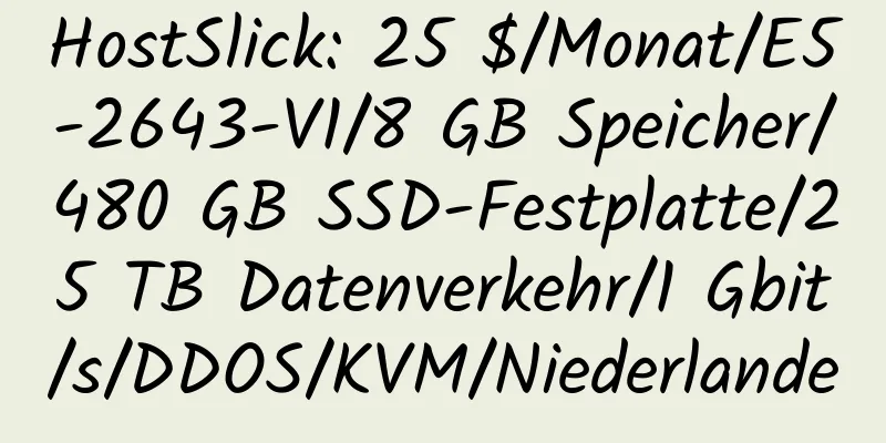 HostSlick: 25 $/Monat/E5-2643-V1/8 GB Speicher/480 GB SSD-Festplatte/25 TB Datenverkehr/1 Gbit/s/DDOS/KVM/Niederlande