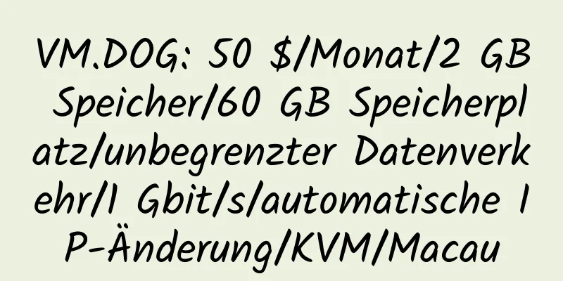 VM.DOG: 50 $/Monat/2 GB Speicher/60 GB Speicherplatz/unbegrenzter Datenverkehr/1 Gbit/s/automatische IP-Änderung/KVM/Macau