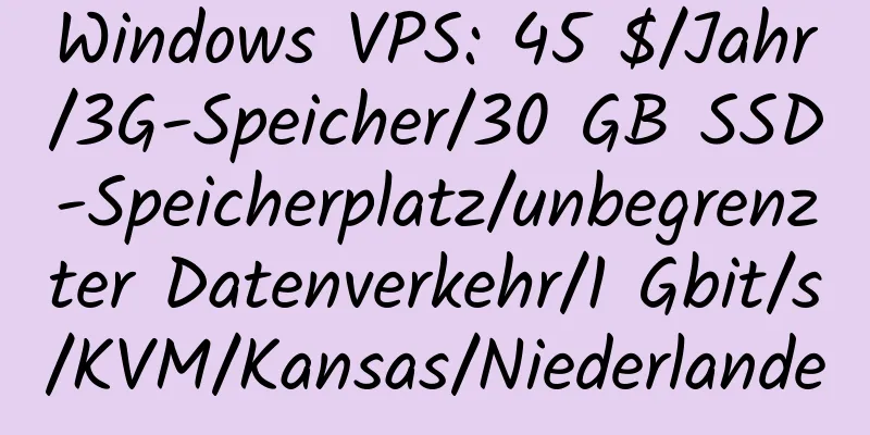 Windows VPS: 45 $/Jahr/3G-Speicher/30 GB SSD-Speicherplatz/unbegrenzter Datenverkehr/1 Gbit/s/KVM/Kansas/Niederlande