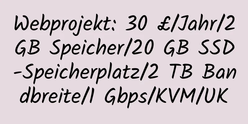 Webprojekt: 30 £/Jahr/2 GB Speicher/20 GB SSD-Speicherplatz/2 TB Bandbreite/1 Gbps/KVM/UK