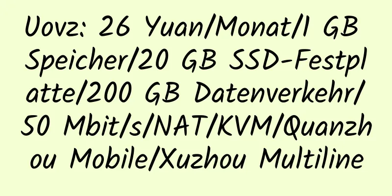 Uovz: 26 Yuan/Monat/1 GB Speicher/20 GB SSD-Festplatte/200 GB Datenverkehr/50 Mbit/s/NAT/KVM/Quanzhou Mobile/Xuzhou Multiline