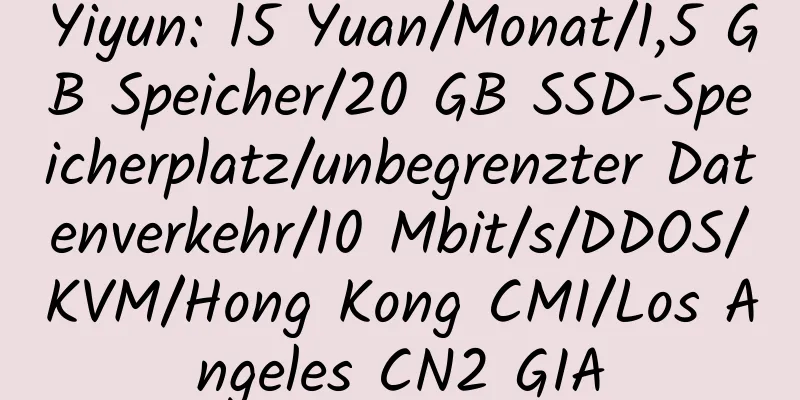 Yiyun: 15 Yuan/Monat/1,5 GB Speicher/20 GB SSD-Speicherplatz/unbegrenzter Datenverkehr/10 Mbit/s/DDOS/KVM/Hong Kong CMI/Los Angeles CN2 GIA