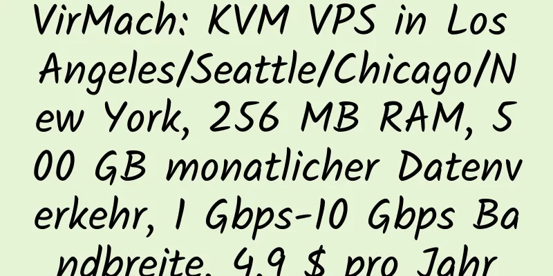 VirMach: KVM VPS in Los Angeles/Seattle/Chicago/New York, 256 MB RAM, 500 GB monatlicher Datenverkehr, 1 Gbps-10 Gbps Bandbreite, 4,9 $ pro Jahr