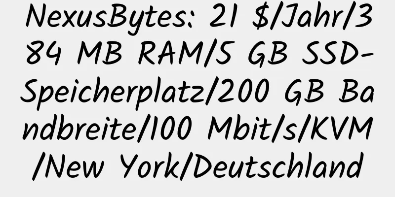 NexusBytes: 21 $/Jahr/384 MB RAM/5 GB SSD-Speicherplatz/200 GB Bandbreite/100 Mbit/s/KVM/New York/Deutschland