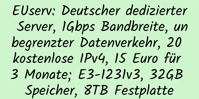 EUserv: Deutscher dedizierter Server, 1Gbps Bandbreite, unbegrenzter Datenverkehr, 20 kostenlose IPv4, 15 Euro für 3 Monate; E3-1231v3, 32GB Speicher, 8TB Festplatte