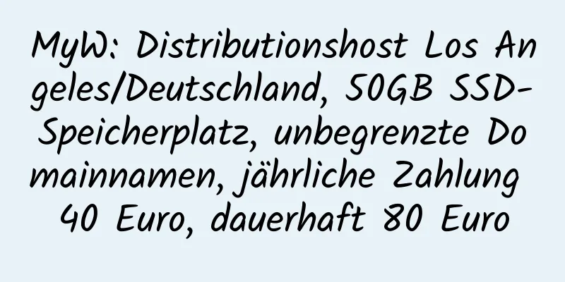 MyW: Distributionshost Los Angeles/Deutschland, 50GB SSD-Speicherplatz, unbegrenzte Domainnamen, jährliche Zahlung 40 Euro, dauerhaft 80 Euro