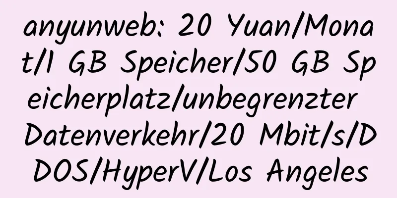 anyunweb: 20 Yuan/Monat/1 GB Speicher/50 GB Speicherplatz/unbegrenzter Datenverkehr/20 Mbit/s/DDOS/HyperV/Los Angeles