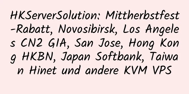 HKServerSolution: Mittherbstfest-Rabatt, Novosibirsk, Los Angeles CN2 GIA, San Jose, Hong Kong HKBN, Japan Softbank, Taiwan Hinet und andere KVM VPS