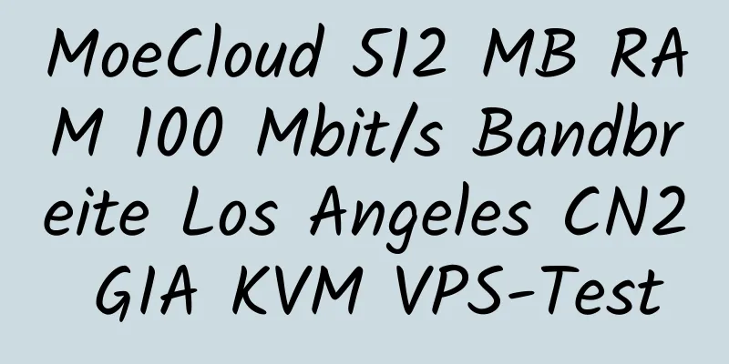 MoeCloud 512 MB RAM 100 Mbit/s Bandbreite Los Angeles CN2 GIA KVM VPS-Test