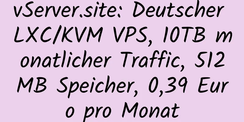 vServer.site: Deutscher LXC/KVM VPS, 10TB monatlicher Traffic, 512MB Speicher, 0,39 Euro pro Monat