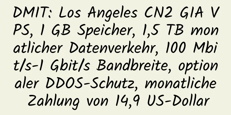 DMIT: Los Angeles CN2 GIA VPS, 1 GB Speicher, 1,5 TB monatlicher Datenverkehr, 100 Mbit/s-1 Gbit/s Bandbreite, optionaler DDOS-Schutz, monatliche Zahlung von 14,9 US-Dollar