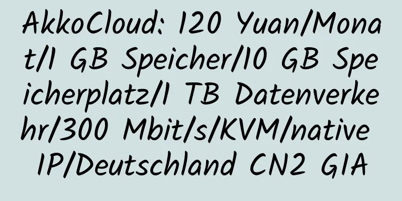 AkkoCloud: 120 Yuan/Monat/1 GB Speicher/10 GB Speicherplatz/1 TB Datenverkehr/300 Mbit/s/KVM/native IP/Deutschland CN2 GIA