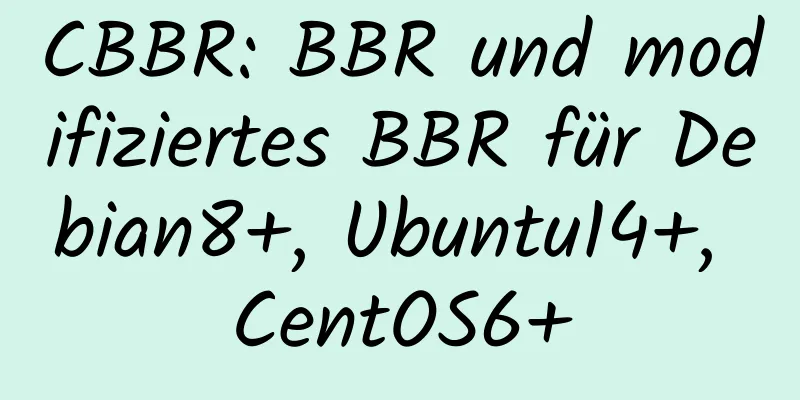 CBBR: BBR und modifiziertes BBR für Debian8+, Ubuntu14+, CentOS6+