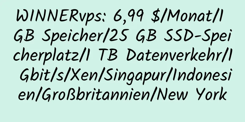 WINNERvps: 6,99 $/Monat/1 GB Speicher/25 GB SSD-Speicherplatz/1 TB Datenverkehr/1 Gbit/s/Xen/Singapur/Indonesien/Großbritannien/New York