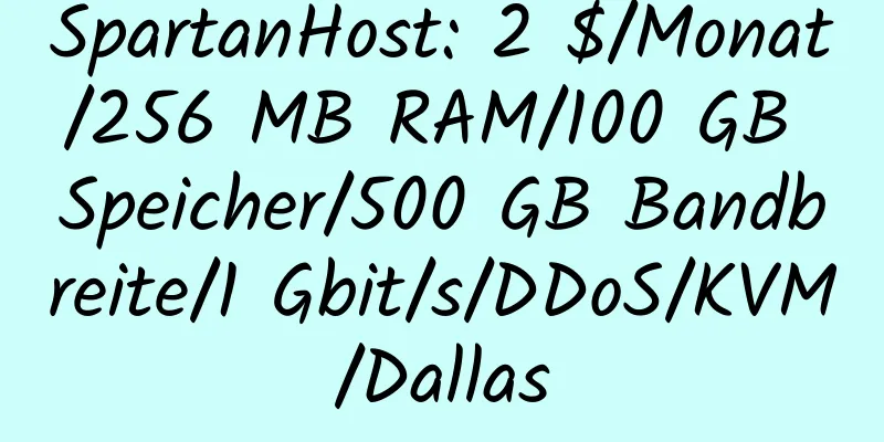 SpartanHost: 2 $/Monat/256 MB RAM/100 GB Speicher/500 GB Bandbreite/1 Gbit/s/DDoS/KVM/Dallas