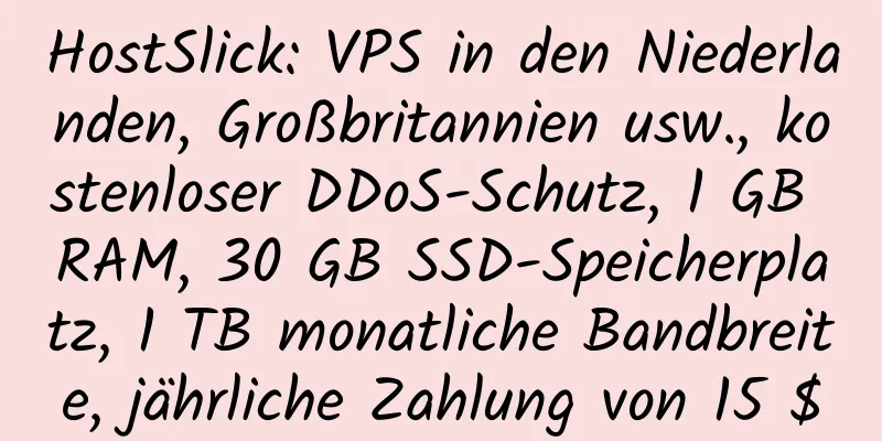 HostSlick: VPS in den Niederlanden, Großbritannien usw., kostenloser DDoS-Schutz, 1 GB RAM, 30 GB SSD-Speicherplatz, 1 TB monatliche Bandbreite, jährliche Zahlung von 15 $