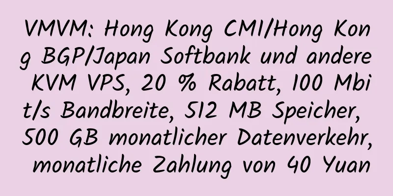 VMVM: Hong Kong CMI/Hong Kong BGP/Japan Softbank und andere KVM VPS, 20 % Rabatt, 100 Mbit/s Bandbreite, 512 MB Speicher, 500 GB monatlicher Datenverkehr, monatliche Zahlung von 40 Yuan