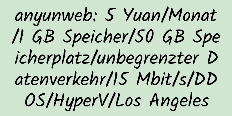 anyunweb: 5 Yuan/Monat/1 GB Speicher/50 GB Speicherplatz/unbegrenzter Datenverkehr/15 Mbit/s/DDOS/HyperV/Los Angeles