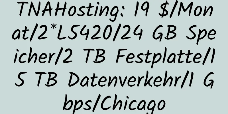 TNAHosting: 19 $/Monat/2*L5420/24 GB Speicher/2 TB Festplatte/15 TB Datenverkehr/1 Gbps/Chicago