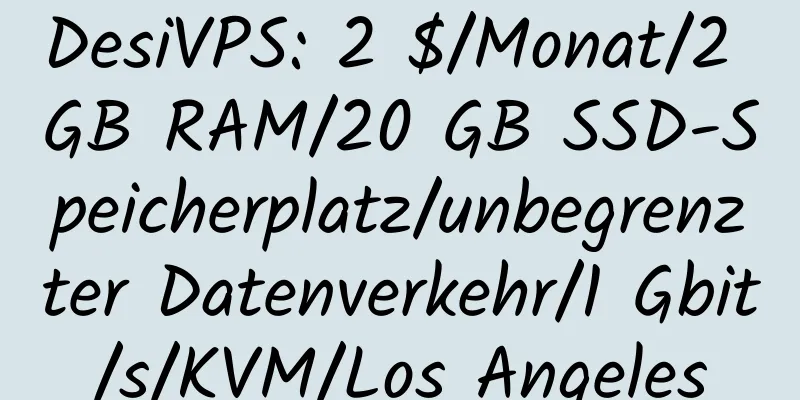 DesiVPS: 2 $/Monat/2 GB RAM/20 GB SSD-Speicherplatz/unbegrenzter Datenverkehr/1 Gbit/s/KVM/Los Angeles