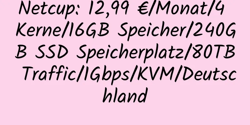 Netcup: 12,99 €/Monat/4 Kerne/16GB Speicher/240GB SSD Speicherplatz/80TB Traffic/1Gbps/KVM/Deutschland