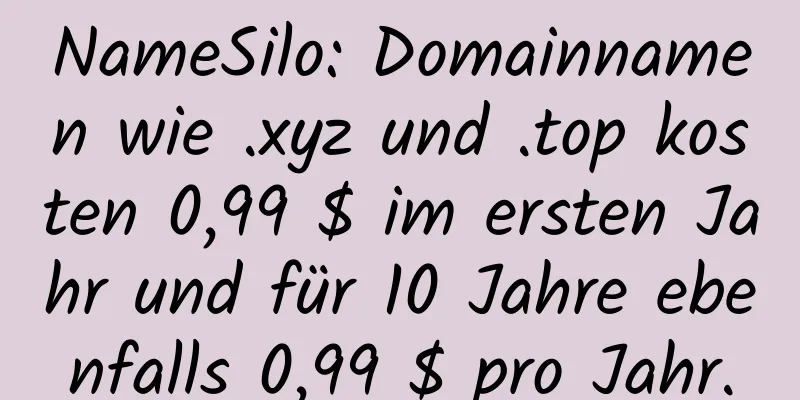 NameSilo: Domainnamen wie .xyz und .top kosten 0,99 $ im ersten Jahr und für 10 Jahre ebenfalls 0,99 $ pro Jahr.