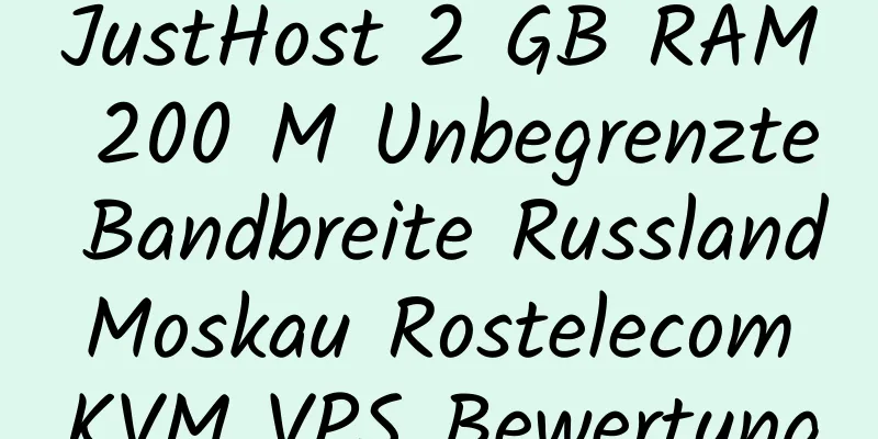 JustHost 2 GB RAM 200 M Unbegrenzte Bandbreite Russland Moskau Rostelecom KVM VPS Bewertung