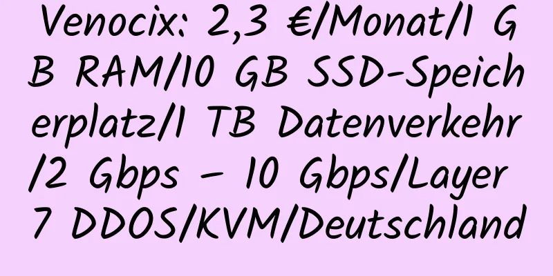 Venocix: 2,3 €/Monat/1 GB RAM/10 GB SSD-Speicherplatz/1 TB Datenverkehr/2 Gbps – 10 Gbps/Layer 7 DDOS/KVM/Deutschland