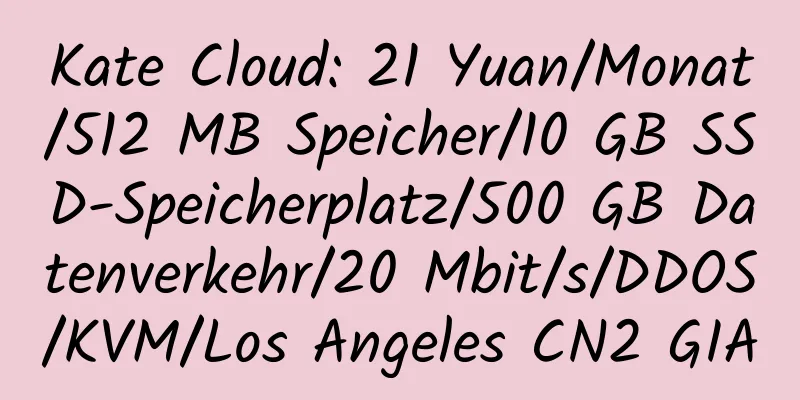 Kate Cloud: 21 Yuan/Monat/512 MB Speicher/10 GB SSD-Speicherplatz/500 GB Datenverkehr/20 Mbit/s/DDOS/KVM/Los Angeles CN2 GIA