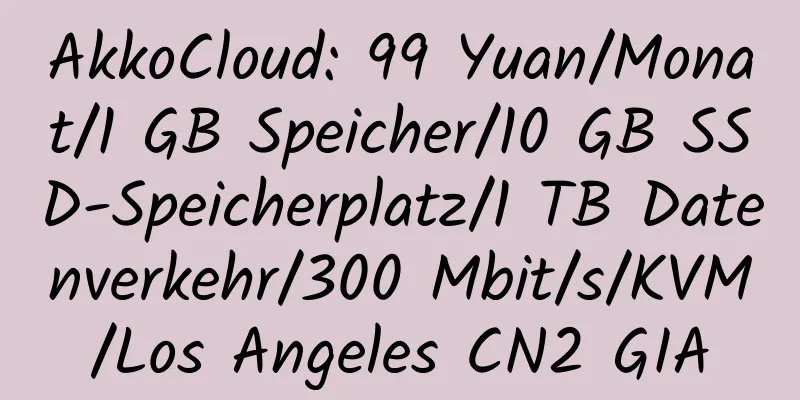 AkkoCloud: 99 Yuan/Monat/1 GB Speicher/10 GB SSD-Speicherplatz/1 TB Datenverkehr/300 Mbit/s/KVM/Los Angeles CN2 GIA