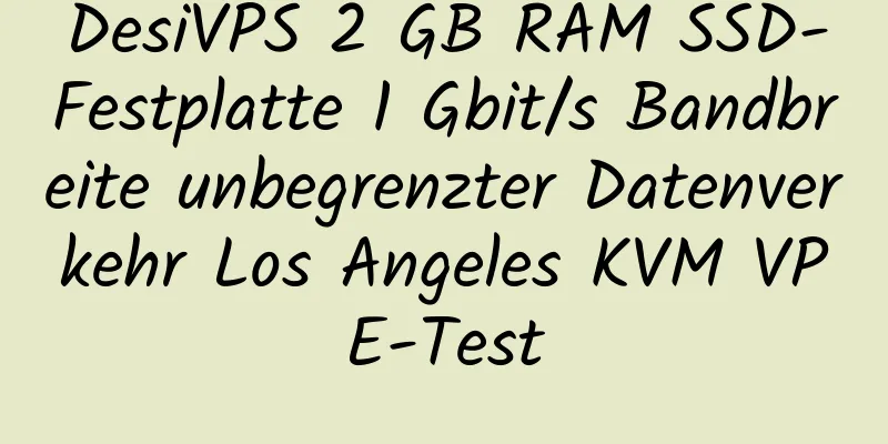 DesiVPS 2 GB RAM SSD-Festplatte 1 Gbit/s Bandbreite unbegrenzter Datenverkehr Los Angeles KVM VPE-Test