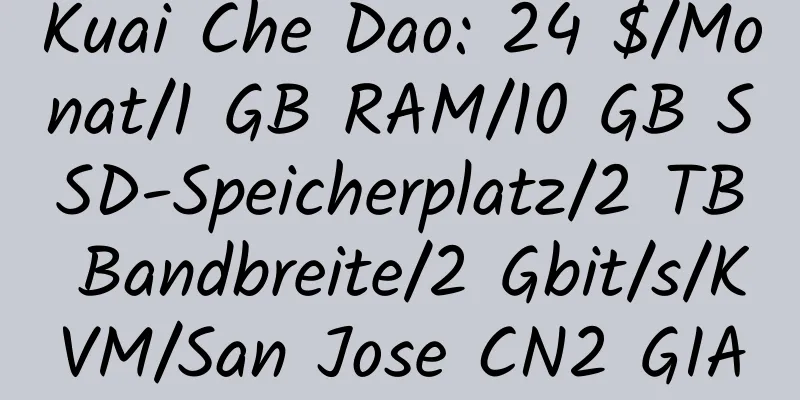 Kuai Che Dao: 24 $/Monat/1 GB RAM/10 GB SSD-Speicherplatz/2 TB Bandbreite/2 Gbit/s/KVM/San Jose CN2 GIA