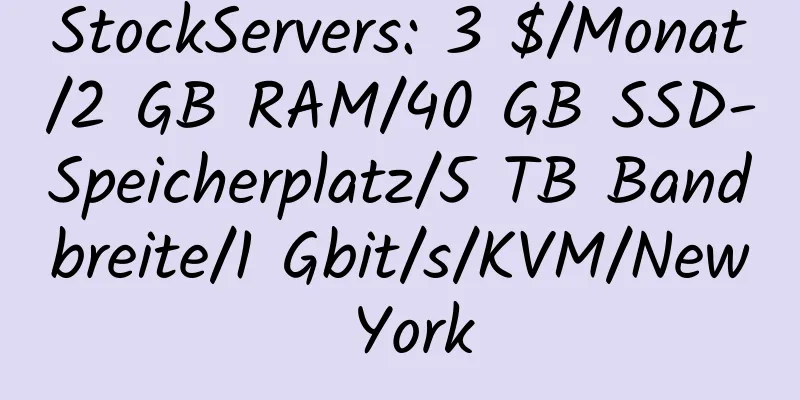 StockServers: 3 $/Monat/2 GB RAM/40 GB SSD-Speicherplatz/5 TB Bandbreite/1 Gbit/s/KVM/New York