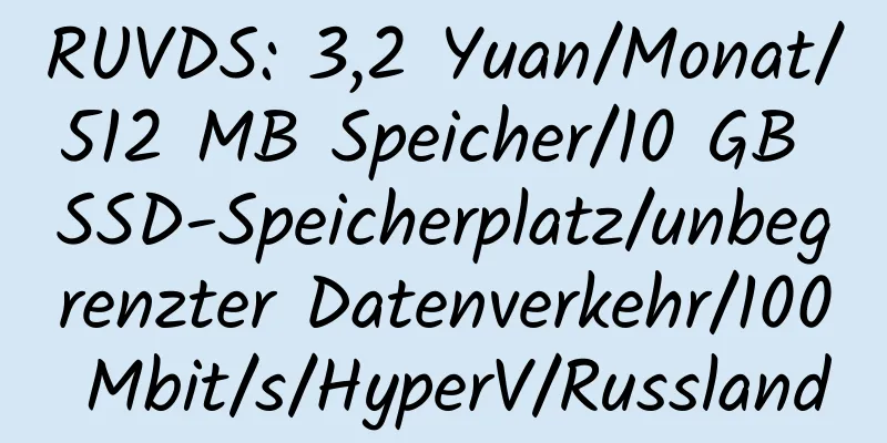 RUVDS: 3,2 Yuan/Monat/512 MB Speicher/10 GB SSD-Speicherplatz/unbegrenzter Datenverkehr/100 Mbit/s/HyperV/Russland