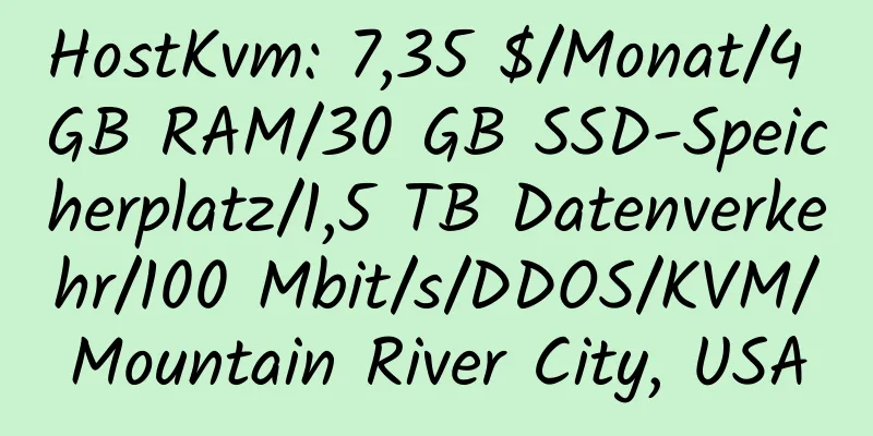 HostKvm: 7,35 $/Monat/4 GB RAM/30 GB SSD-Speicherplatz/1,5 TB Datenverkehr/100 Mbit/s/DDOS/KVM/Mountain River City, USA