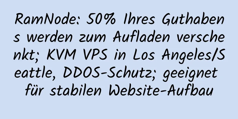 RamNode: 50% Ihres Guthabens werden zum Aufladen verschenkt; KVM VPS in Los Angeles/Seattle, DDOS-Schutz; geeignet für stabilen Website-Aufbau