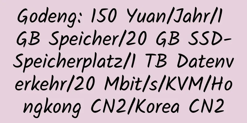 Godeng: 150 Yuan/Jahr/1 GB Speicher/20 GB SSD-Speicherplatz/1 TB Datenverkehr/20 Mbit/s/KVM/Hongkong CN2/Korea CN2