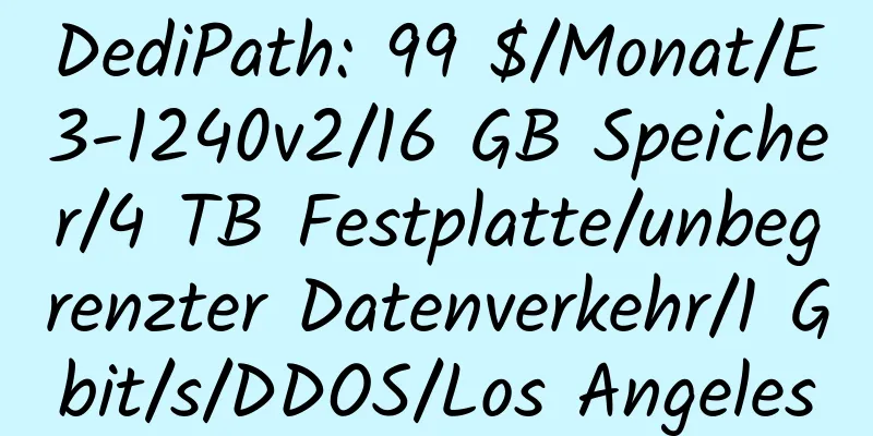 DediPath: 99 $/Monat/E3-1240v2/16 GB Speicher/4 TB Festplatte/unbegrenzter Datenverkehr/1 Gbit/s/DDOS/Los Angeles